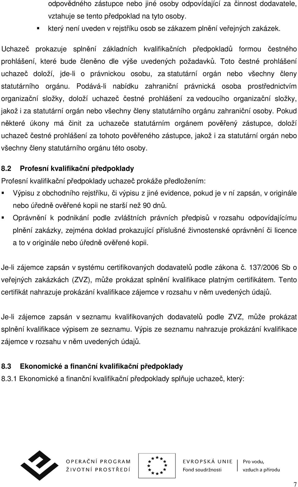 Toto čestné prohlášení uchazeč doloží, jde-li o právnickou osobu, za statutární orgán nebo všechny členy statutárního orgánu.