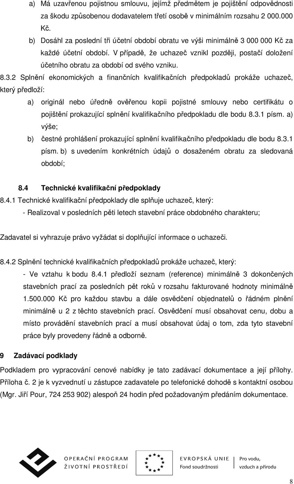 8.3.2 Splnění ekonomických a finančních kvalifikačních předpokladů prokáže uchazeč, který předloží: a) originál nebo úředně ověřenou kopii pojistné smlouvy nebo certifikátu o pojištění prokazující