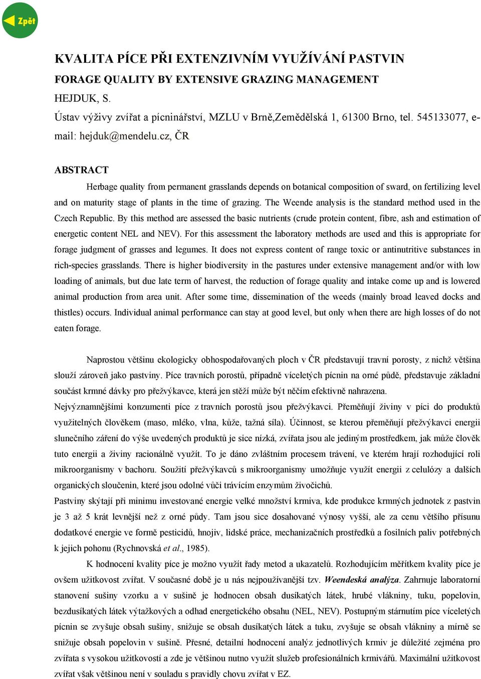 cz, ČR ABSTRACT Herbage quality from permanent grasslands depends on botanical composition of sward, on fertilizing level and on maturity stage of plants in the time of grazing.