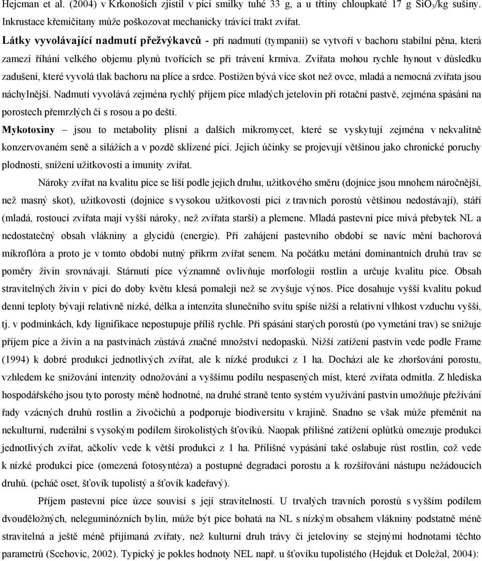 Zvířata mohou rychle hynout v důsledku zadušení, které vyvolá tlak bachoru na plíce a srdce. Postižen bývá více skot než ovce, mladá a nemocná zvířata jsou náchylnější.
