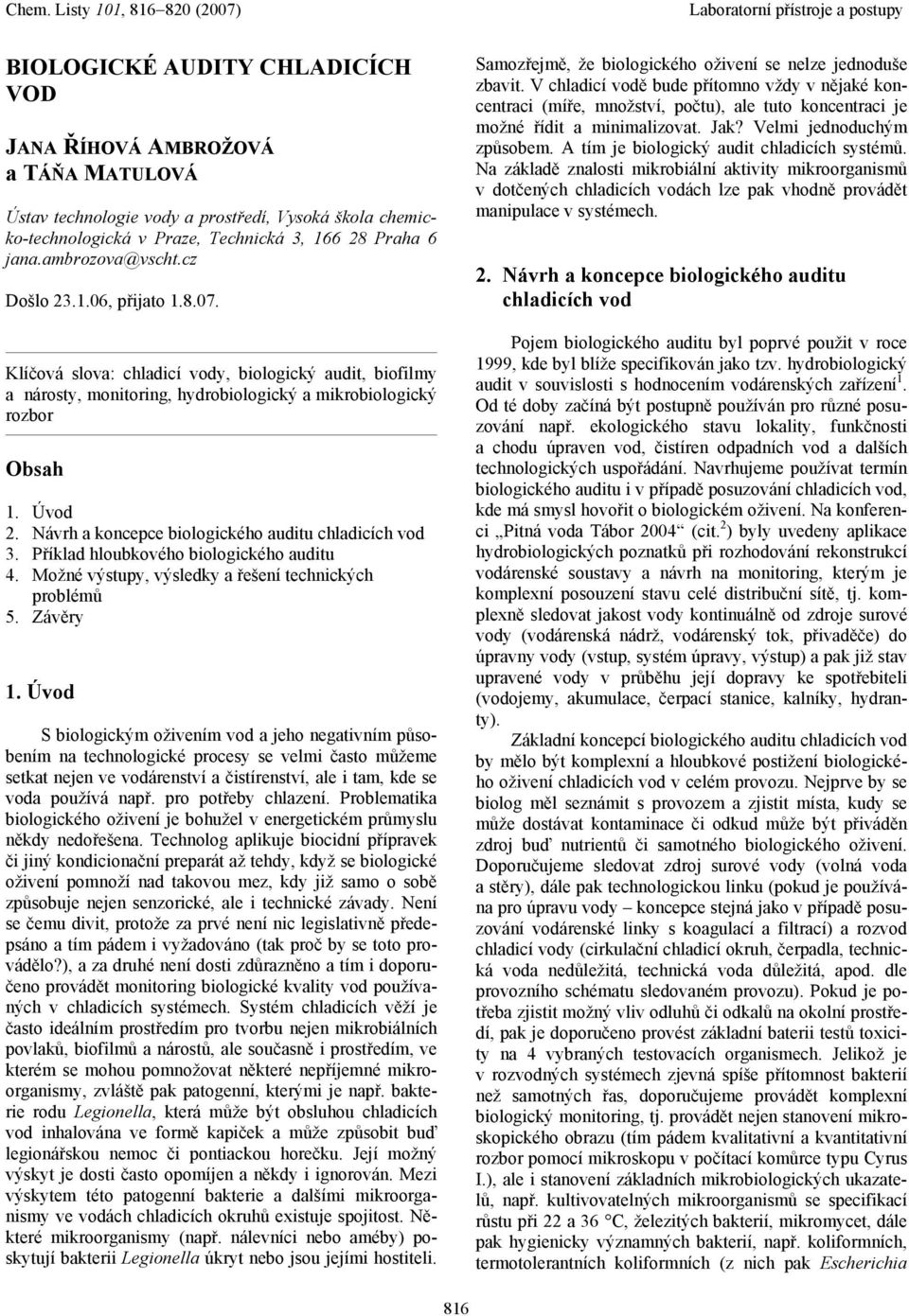 Návrh a koncepce biologického auditu chladicích vod 3. Příklad hloubkového biologického auditu 4. Možné výstupy, výsledky a řešení technických problémů 5. Závěry 1.