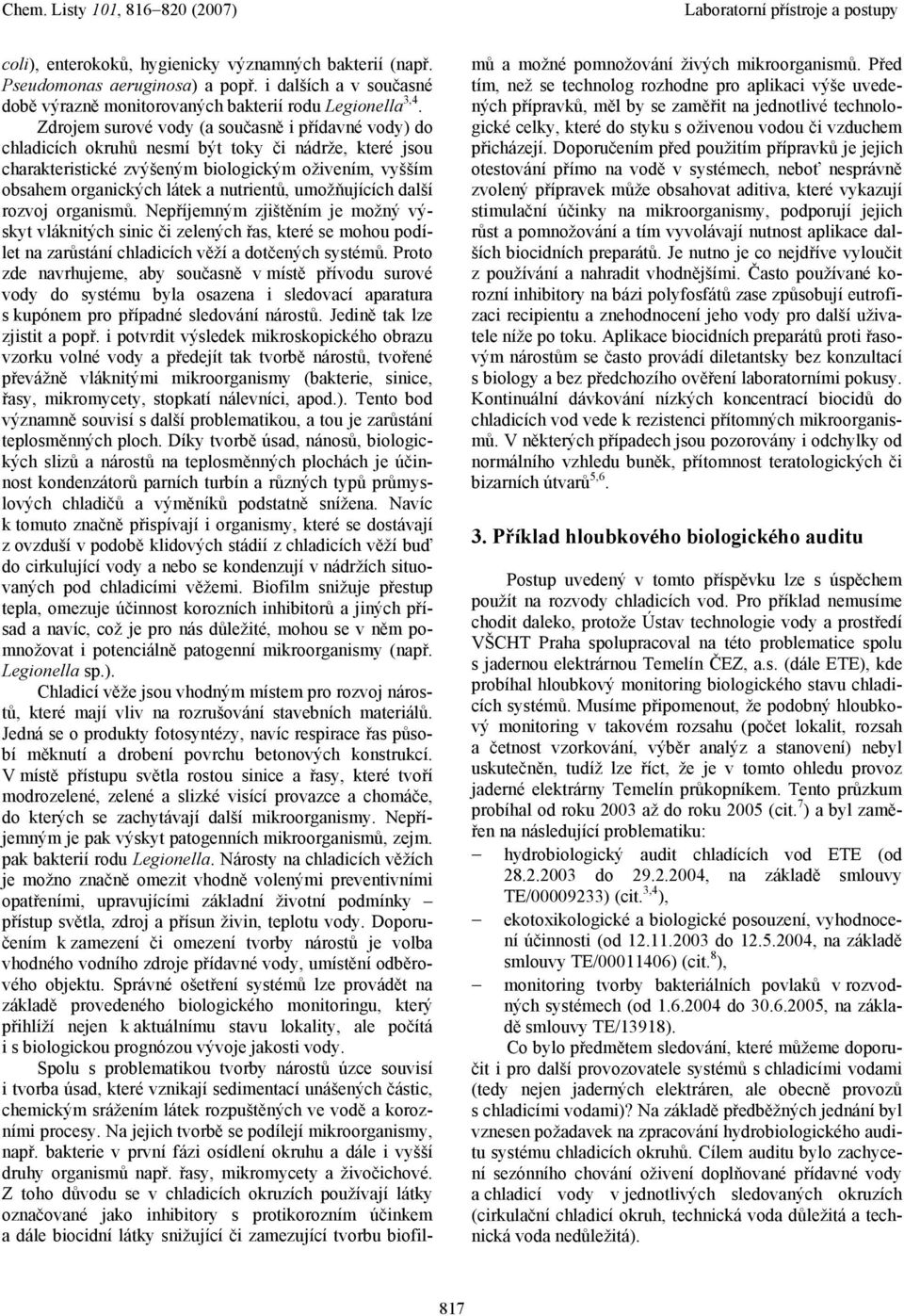 nutrientů, umožňujících další rozvoj organismů. Nepříjemným zjištěním je možný výskyt vláknitých sinic či zelených řas, které se mohou podílet na zarůstání chladicích věží a dotčených systémů.
