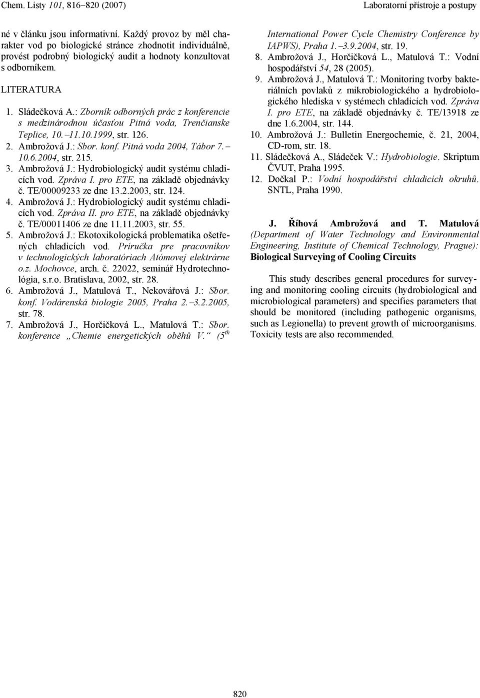 215. 3. Ambrožová J.: Hydrobiologický audit systému chladicích vod. Zpráva I. pro ETE, na základě objednávky č. TE/00009233 ze dne 13.2.2003, str. 124. 4. Ambrožová J.: Hydrobiologický audit systému chladicích vod. Zpráva II.