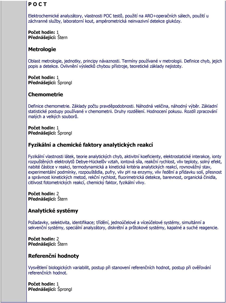 Chemometrie Definice chemometrie. Základy počtu pravděpodobnosti. Náhodná veličina, náhodný výběr. Základní statistické postupy používané v chemometrii. Druhy rozdělení. Hodnocení pokusu.