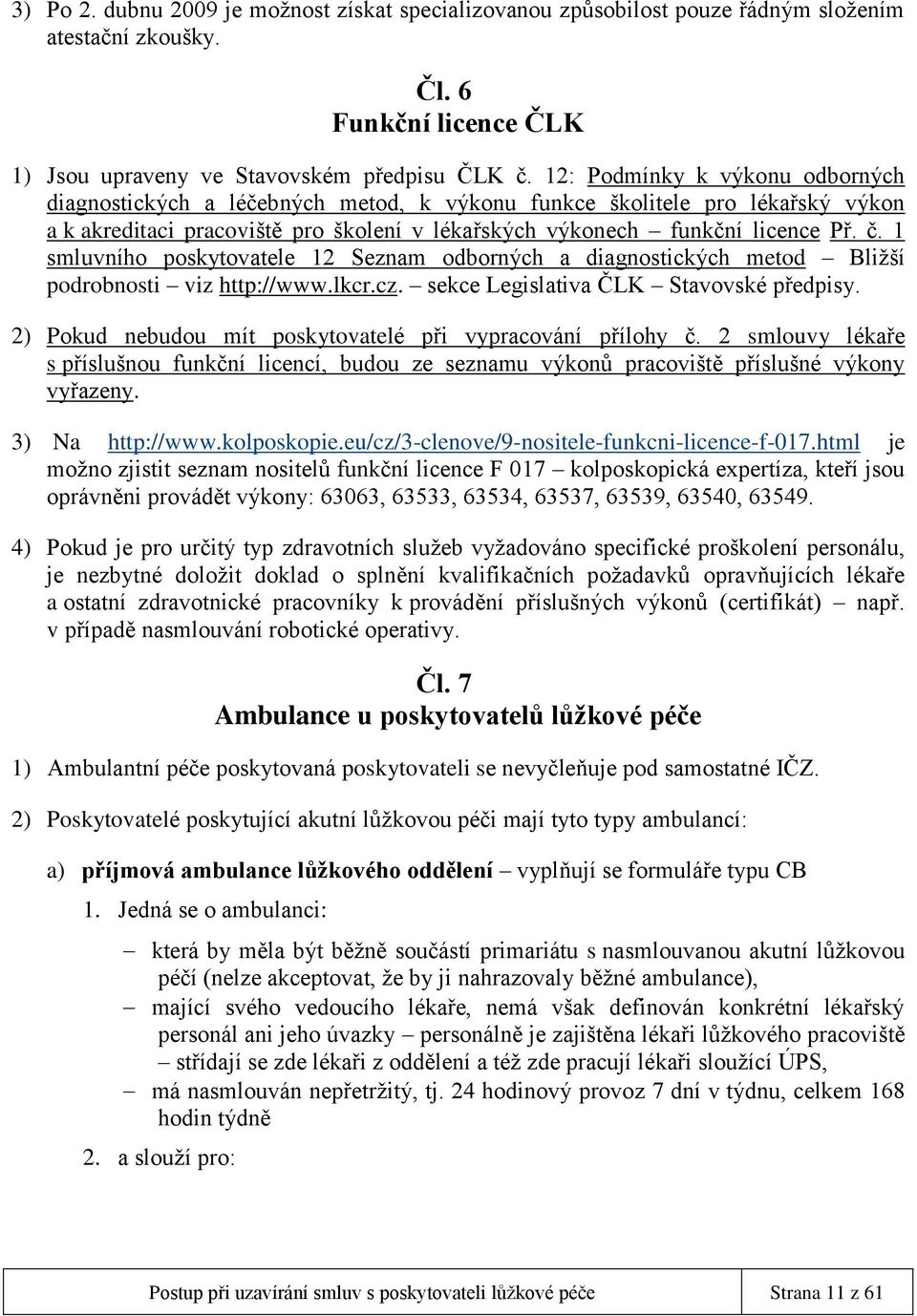 1 smluvního poskytovatele 12 Seznam odborných a diagnostických metod Bližší podrobnosti viz http://www.lkcr.cz. sekce Legislativa ČLK Stavovské předpisy.