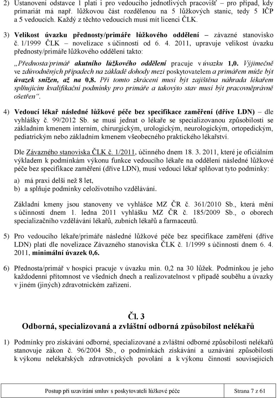 2011, upravuje velikost úvazku přednosty/primáře lůžkového oddělení takto: Přednosta/primář akutního lůžkového oddělení pracuje v úvazku 1,0.