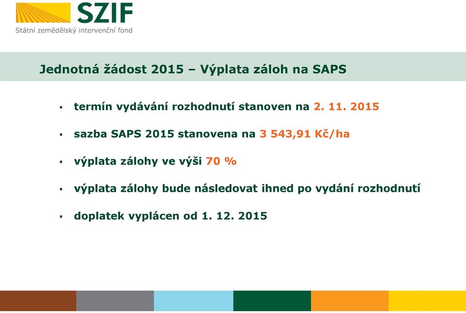 2015 sazba SAPS 2015 stanovena na 3 543,91 Kč/ha výplata zálohy