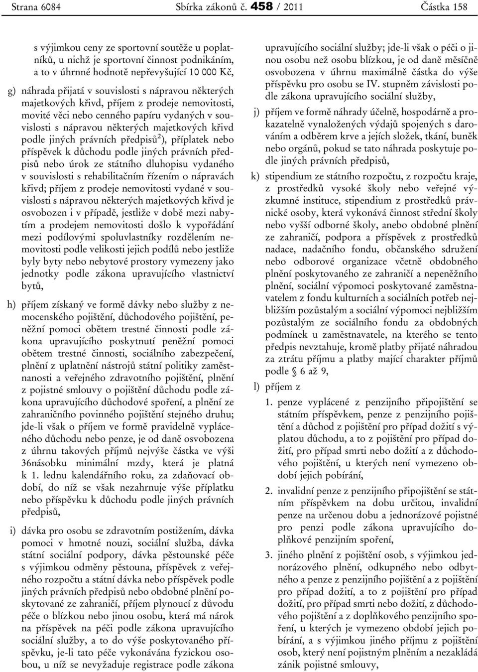 nápravou některých majetkových křivd, příjem z prodeje nemovitosti, movité věci nebo cenného papíru vydaných v souvislosti s nápravou některých majetkových křivd podle jiných právních předpisů 2 ),