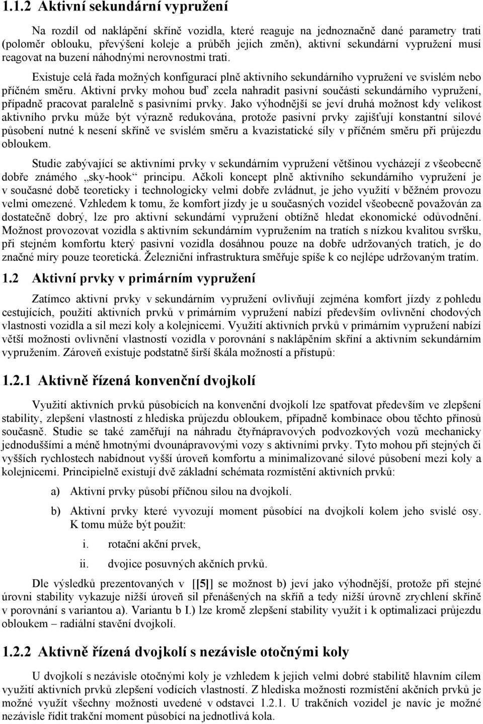 Aktivní prvky mohou buď zcela nahradit pasivní součásti sekundárního vypružení, případně pracovat paralelně s pasivními prvky.