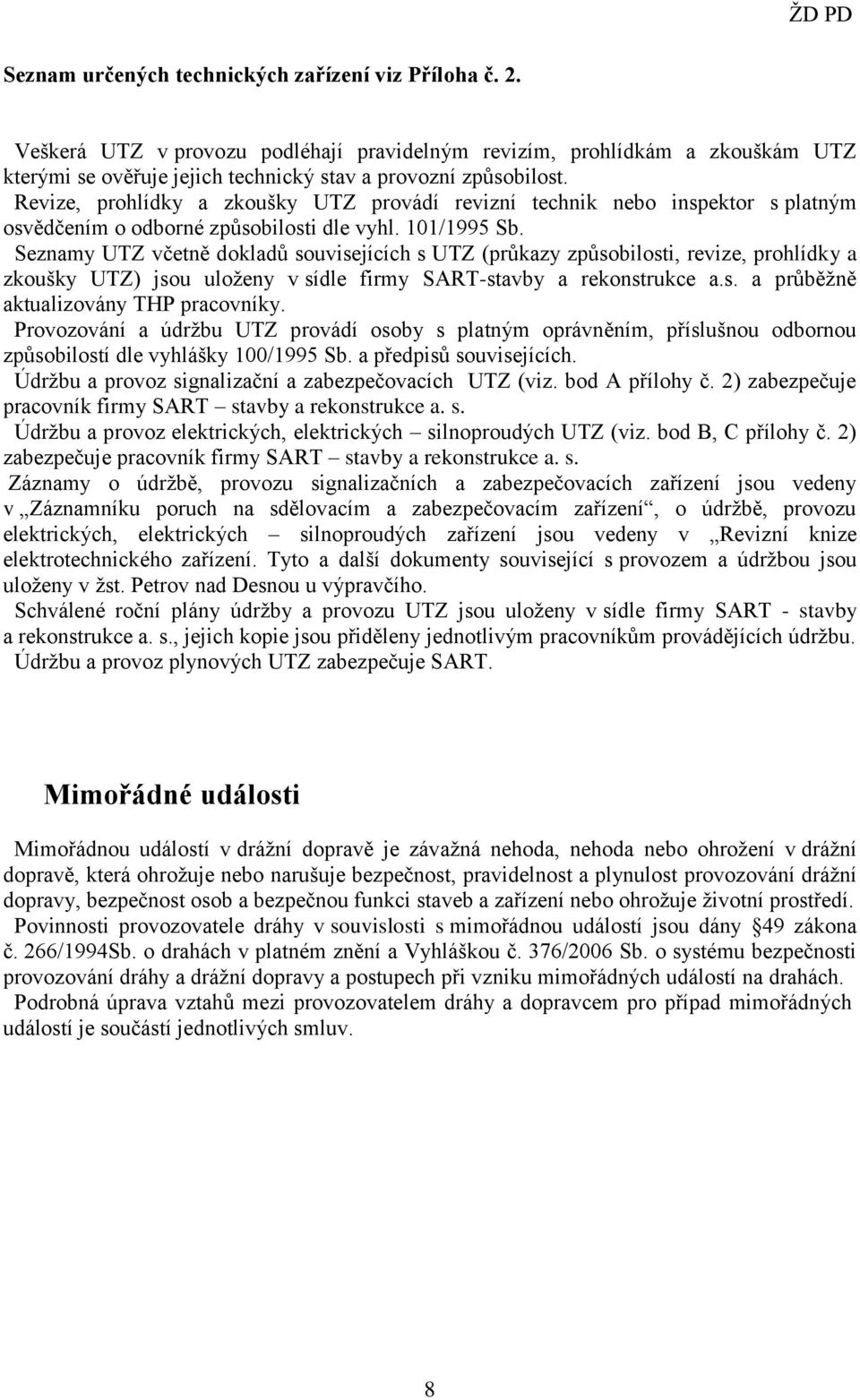 Revize, prohlídky a zkoušky UTZ provádí revizní technik nebo inspektor s platným osvědčením o odborné způsobilosti dle vyhl. 101/1995 Sb.