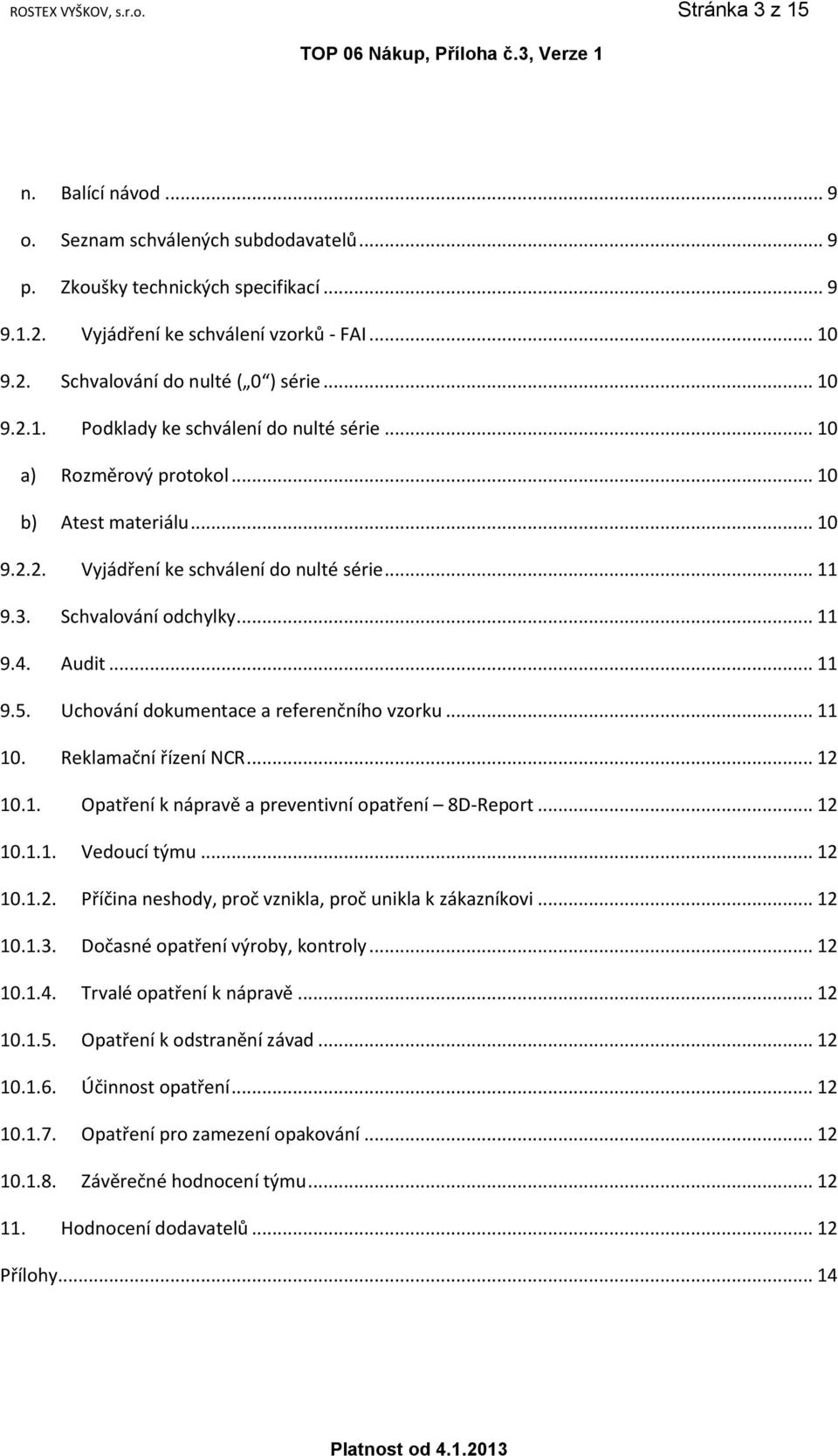 Audit... 11 9.5. Uchování dokumentace a referenčního vzorku... 11 10. Reklamační řízení NCR... 12 10.1. Opatření k nápravě a preventivní opatření 8D-Report... 12 10.1.1. Vedoucí týmu... 12 10.1.2. Příčina neshody, proč vznikla, proč unikla k zákazníkovi.