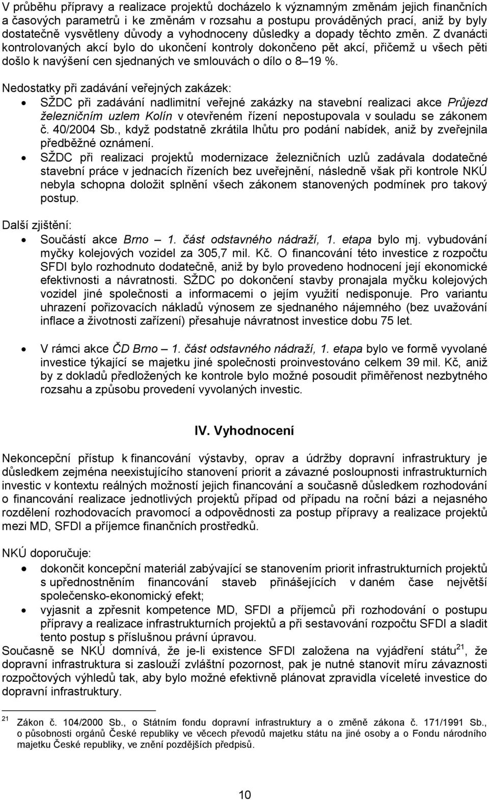 Z dvanácti kontrolovaných akcí bylo do ukončení kontroly dokončeno pět akcí, přičemž u všech pěti došlo k navýšení cen sjednaných ve smlouvách o dílo o 8 19 %.