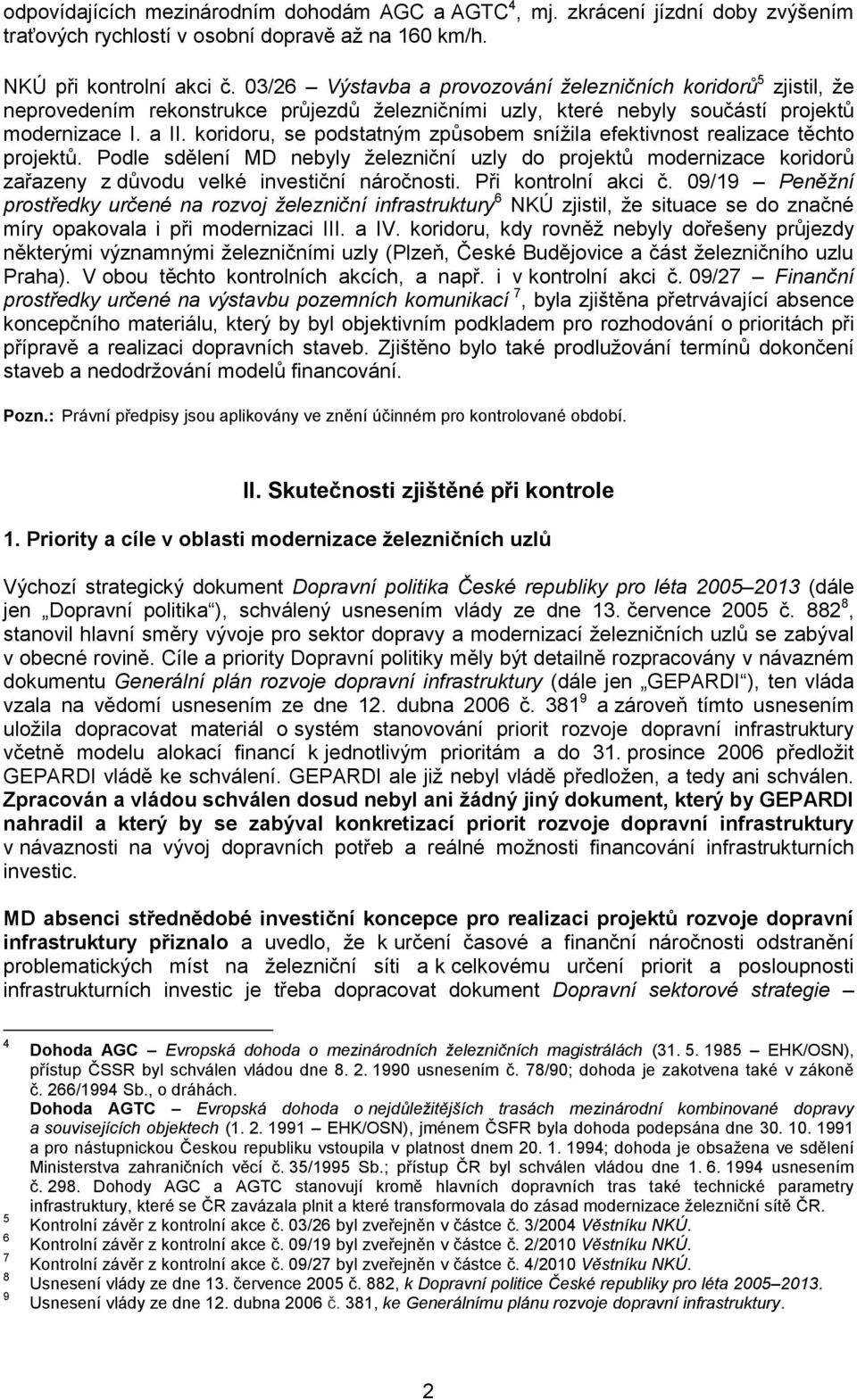 koridoru, se podstatným způsobem snížila efektivnost realizace těchto projektů. Podle sdělení MD nebyly železniční uzly do projektů modernizace koridorů zařazeny z důvodu velké investiční náročnosti.