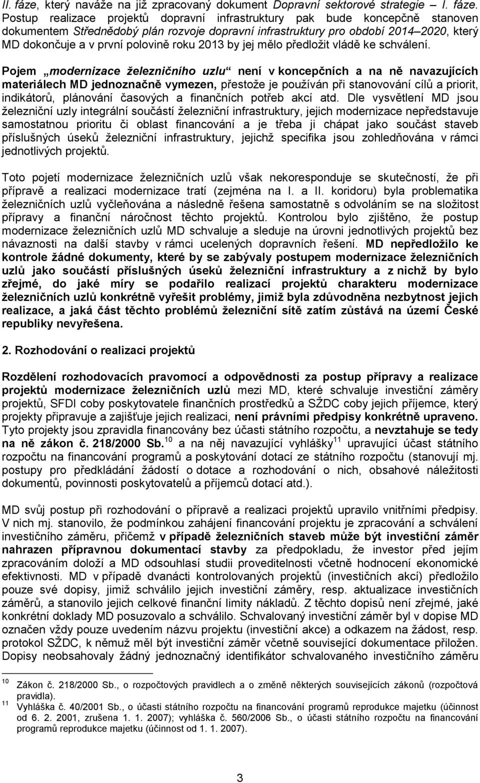 Postup realizace projektů dopravní infrastruktury pak bude koncepčně stanoven dokumentem Střednědobý plán rozvoje dopravní infrastruktury pro období 2014 2020, který MD dokončuje a v první polovině