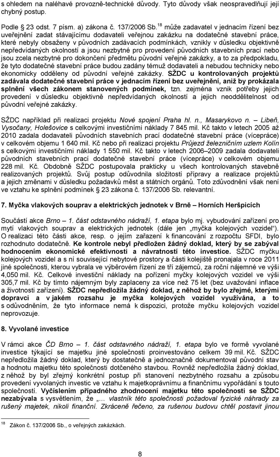 důsledku objektivně nepředvídaných okolností a jsou nezbytné pro provedení původních stavebních prací nebo jsou zcela nezbytné pro dokončení předmětu původní veřejné zakázky, a to za předpokladu, že