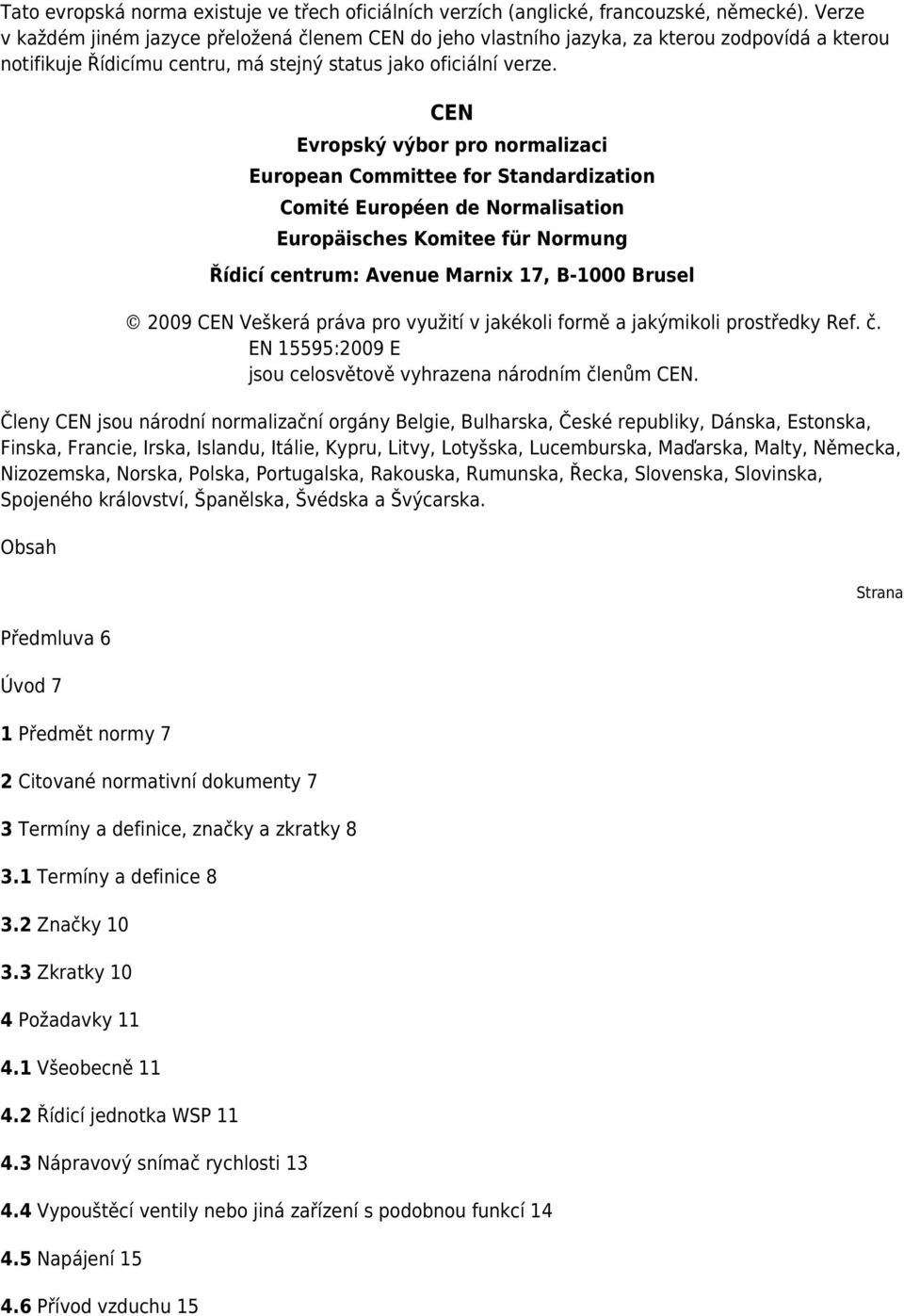 CEN Evropský výbor pro normalizaci European Committee for Standardization Comité Européen de Normalisation Europäisches Komitee für Normung Řídicí centrum: Avenue Marnix 17, B-1000 Brusel 2009 CEN