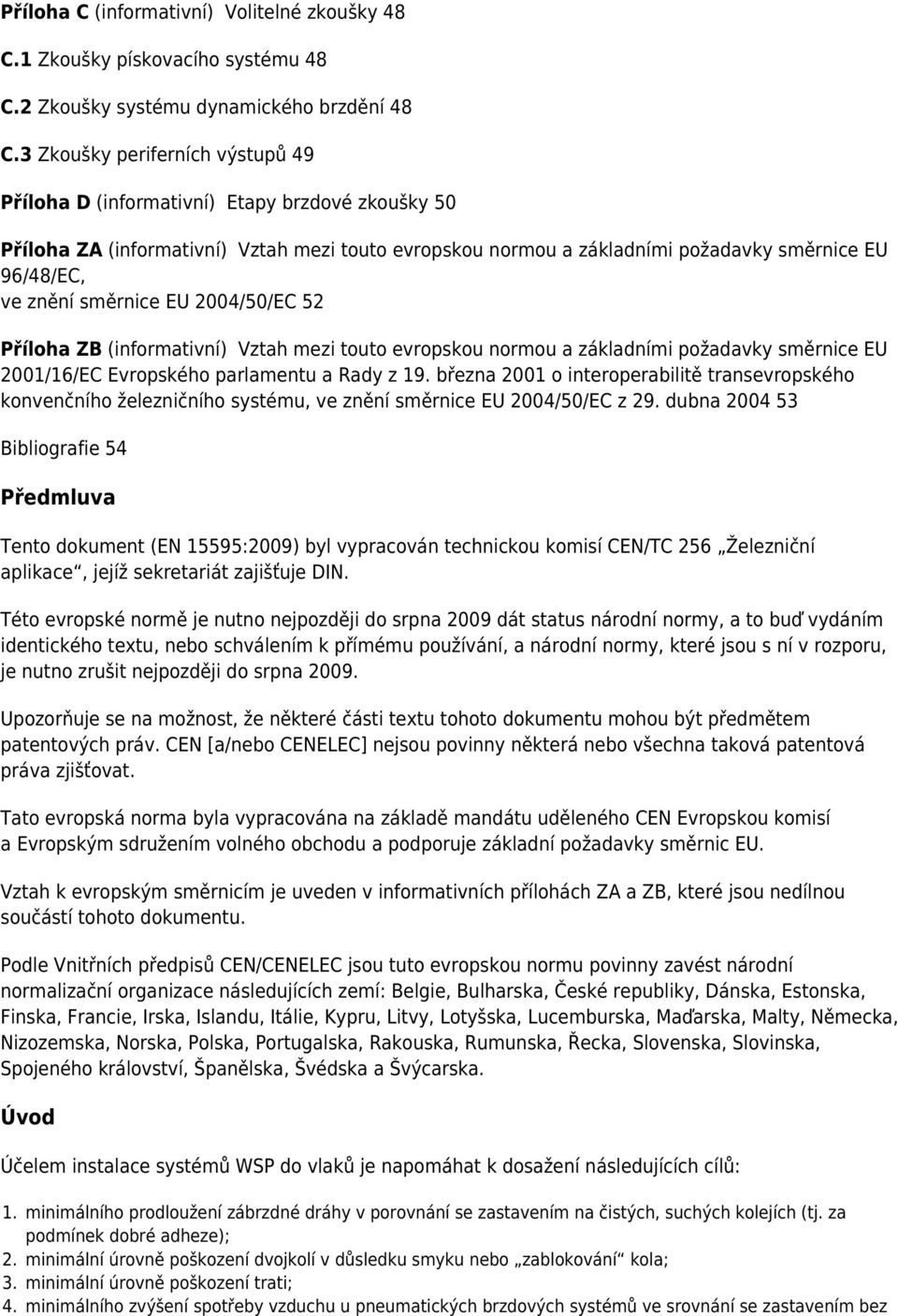 směrnice EU 2004/50/EC 52 Příloha ZB (informativní) Vztah mezi touto evropskou normou a základními požadavky směrnice EU 2001/16/EC Evropského parlamentu a Rady z 19.