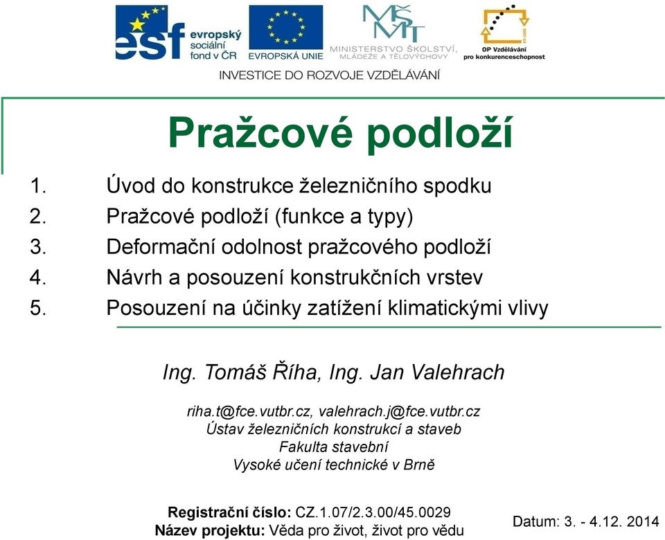 Posouzení na účinky zatížení klimatickými vlivy Ing. Tomáš Říha, Ing. Jan Valehrach riha.t@fce.vutbr.