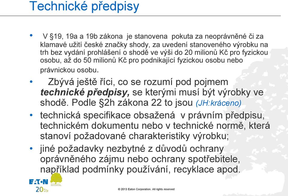 Zbývá ještě říci, co se rozumí pod pojmem technické předpisy, se kterými musí být výrobky ve shodě.