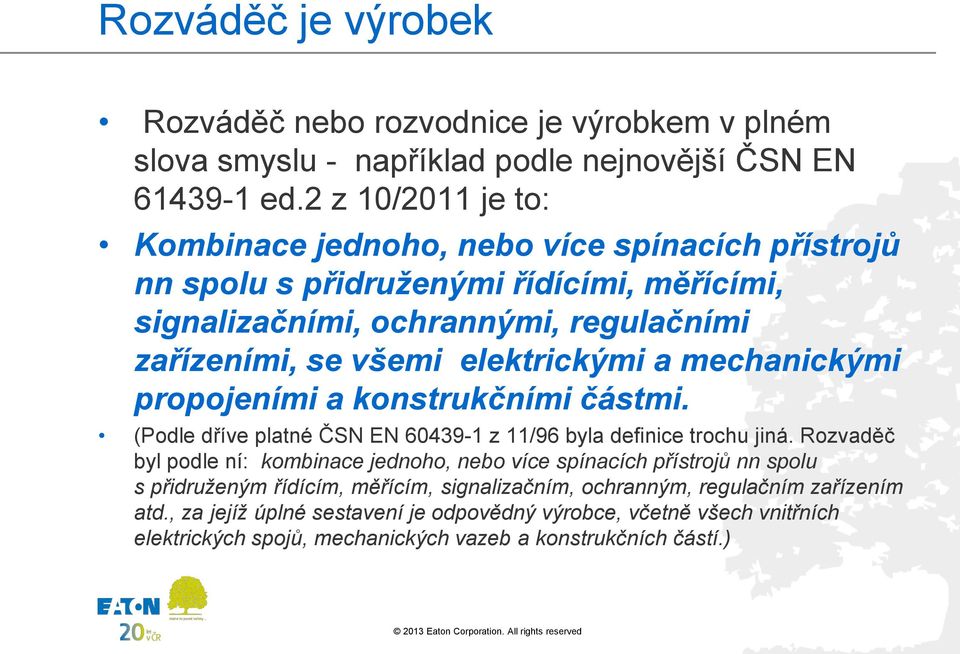 elektrickými a mechanickými propojeními a konstrukčními částmi. (Podle dříve platné ČSN EN 60439-1 z 11/96 byla definice trochu jiná.