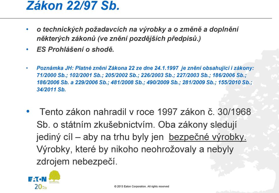 ; 186/2006 Sb.; 186/2006 Sb. a 229/2006 Sb.; 481/2008 Sb.; 490/2009 Sb.; 281/2009 Sb.; 155/2010 Sb.; 34/2011 Sb. Tento zákon nahradil v roce 1997 zákon č.