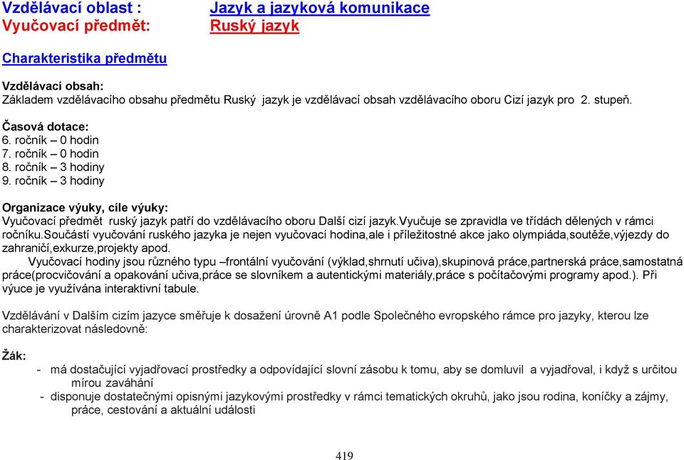 ročník 3 hodiny Organizace výuky, cíle výuky: Vyučovací předmět ruský jazyk patří do vzdělávacího oboru Další cizí jazyk.vyučuje se zpravidla ve třídách dělených v rámci ročníku.