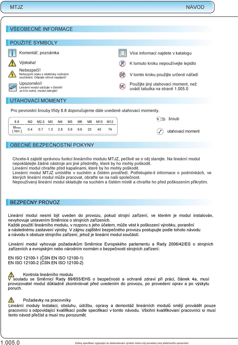 UTAHOVACÍ MOMENTY M A Více informací najdete v katalogu K tomuto kroku nepoužívejte lepidlo V tomto kroku použijte určené nářadí Použijte jiný utahovací moment, než uvádí tabulka na straně 1.005.