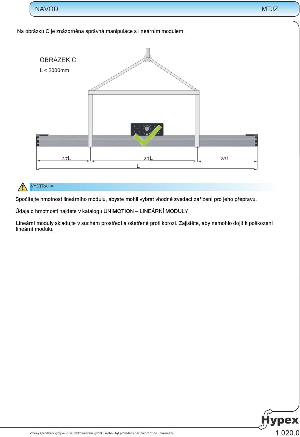 vhodné zvedací zařízení pro jeho přepravu. Údaje o hmotnosti najdete v katalogu UNIMOTION LINEÁRNÍ MODULY.