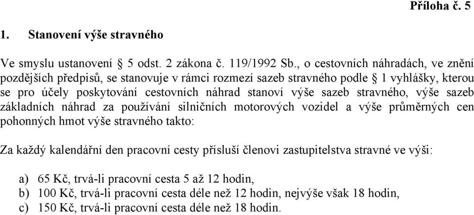 stanoví výše sazeb stravného, výše sazeb základních náhrad za používání silničních motorových vozidel a výše průměrných cen pohonných hmot výše stravného takto: Za každý