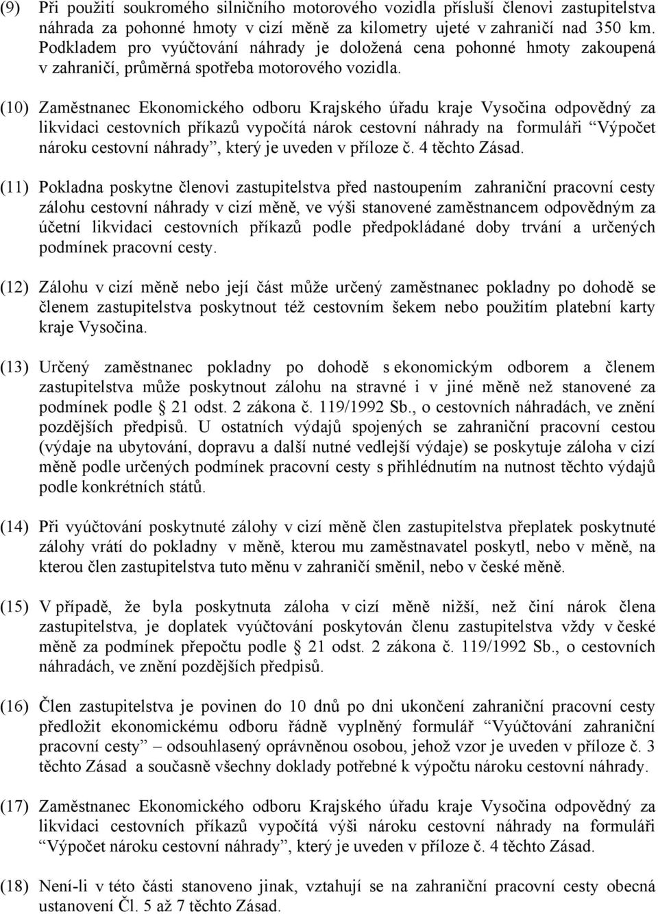 (10) Zaměstnanec Ekonomického odboru Krajského úřadu kraje Vysočina odpovědný za likvidaci cestovních příkazů vypočítá nárok cestovní náhrady na formuláři Výpočet nároku cestovní náhrady, který je