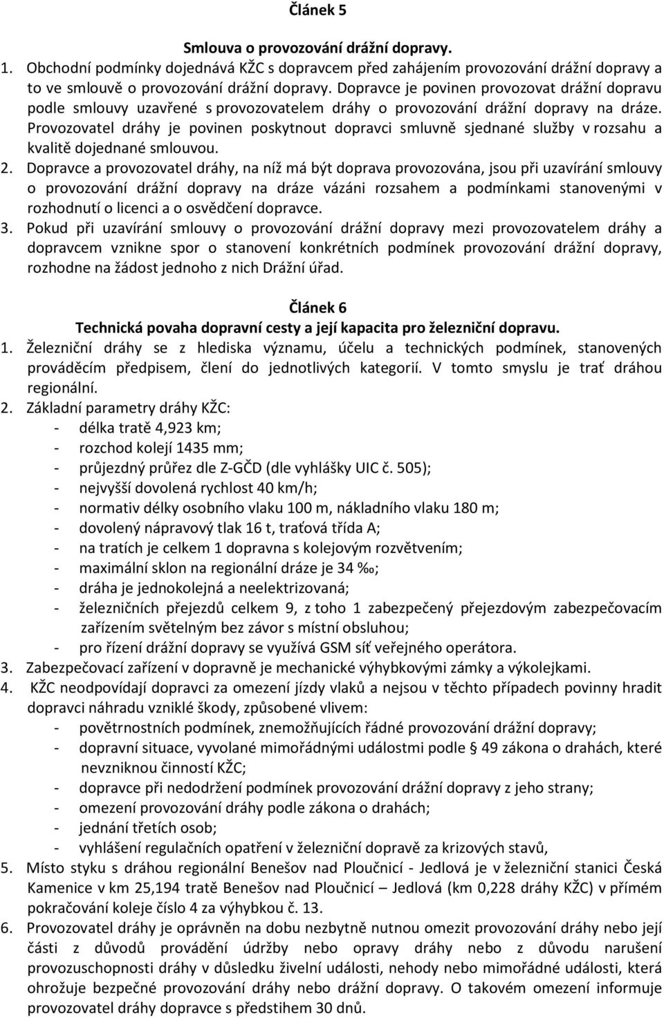 Provozovatel dráhy je povinen poskytnout dopravci smluvně sjednané služby v rozsahu a kvalitě dojednané smlouvou. 2.