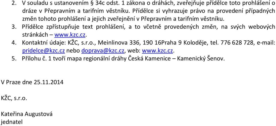 Přídělce zpřístupňuje text prohlášení, a to včetně provedených změn, na svých webových stránkách www.kzc.cz. 4. Kontaktní údaje: KŽC, s.r.o., Meinlinova 336, 190 16Praha 9 Koloděje, tel.