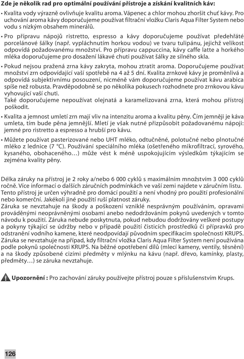 Pro přípravu nápojů ristretto, espresso a kávy doporučujeme používat předehřáté porcelánové šálky (např. vypláchnutím horkou vodou) ve tvaru tulipánu, jejichž velikost odpovídá požadovanému množství.