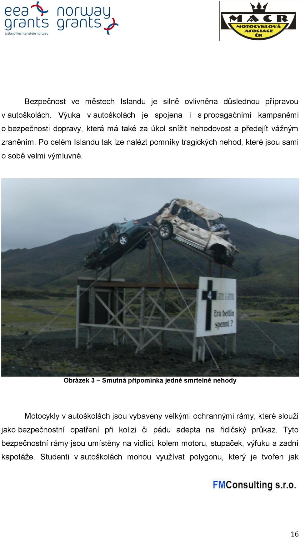 Po celém Islandu tak lze nalézt pomníky tragických nehod, které jsou sami o sobě velmi výmluvné.