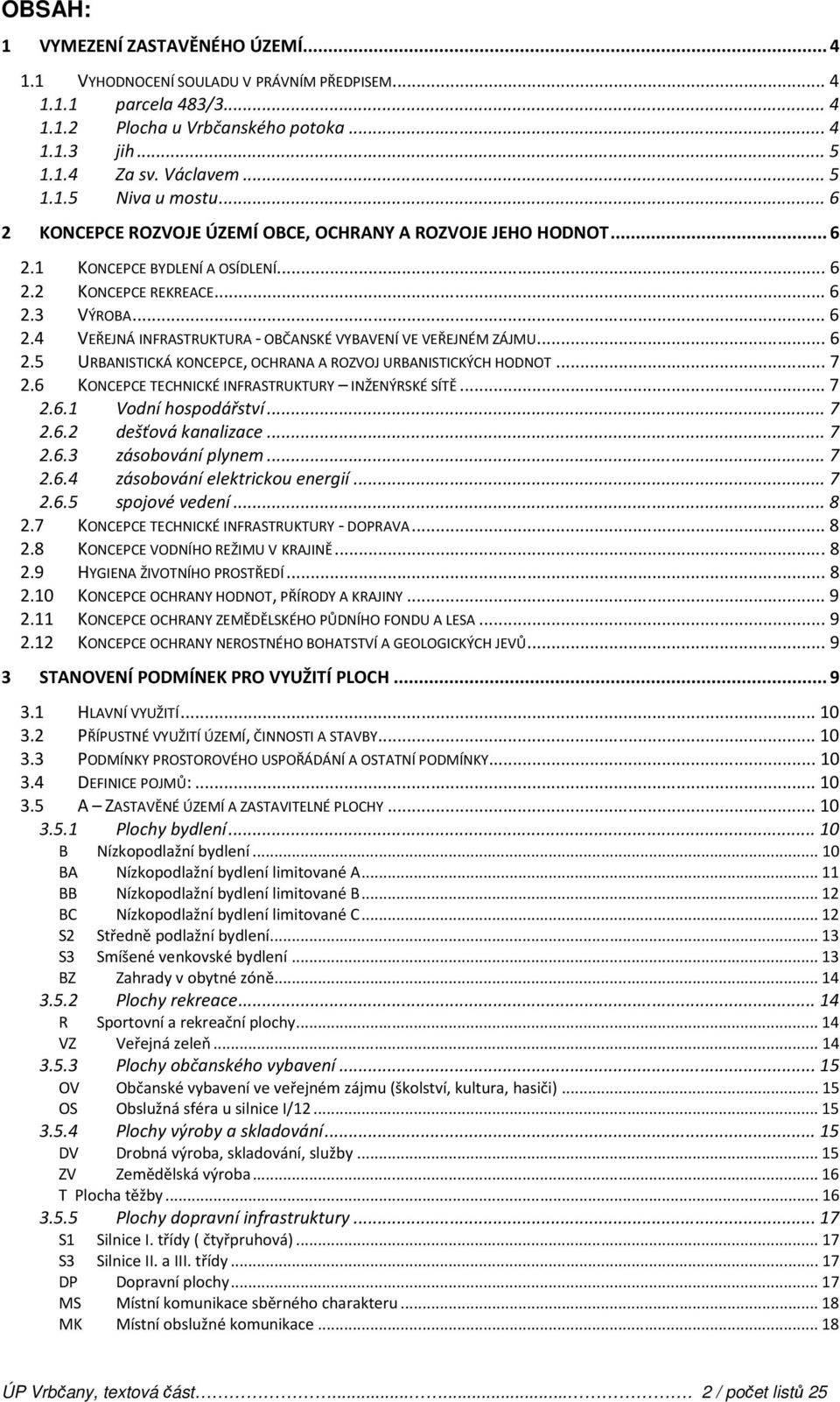 .. 6 2.5 URBANISTICKÁ KONCEPCE, OCHRANA A ROZVOJ URBANISTICKÝCH HODNOT... 7 2.6 KONCEPCE TECHNICKÉ INFRASTRUKTURY INŽENÝRSKÉ SÍTĚ... 7 2.6.1 Vodní hospodářství... 7 2.6.2 dešťová kanalizace... 7 2.6.3 zásobování plynem.