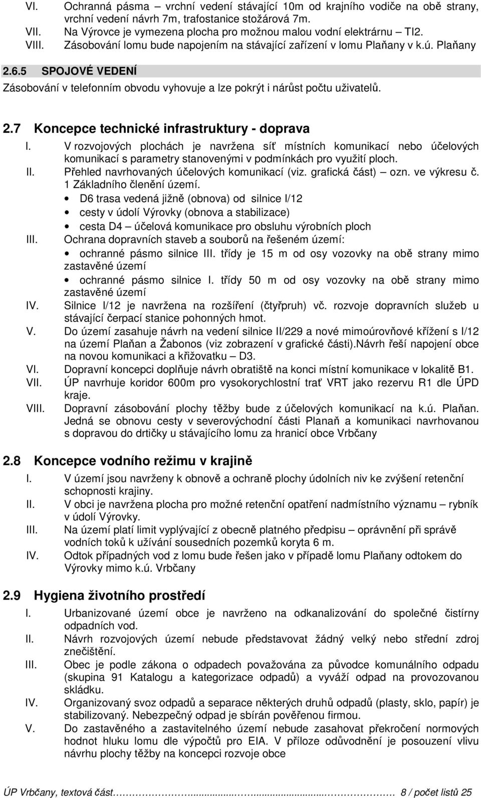 5 SPOJOVÉ VEDENÍ Zásobování v telefonním obvodu vyhovuje a lze pokrýt i nárůst počtu uživatelů. 2.7 Koncepce technické infrastruktury - doprava I.