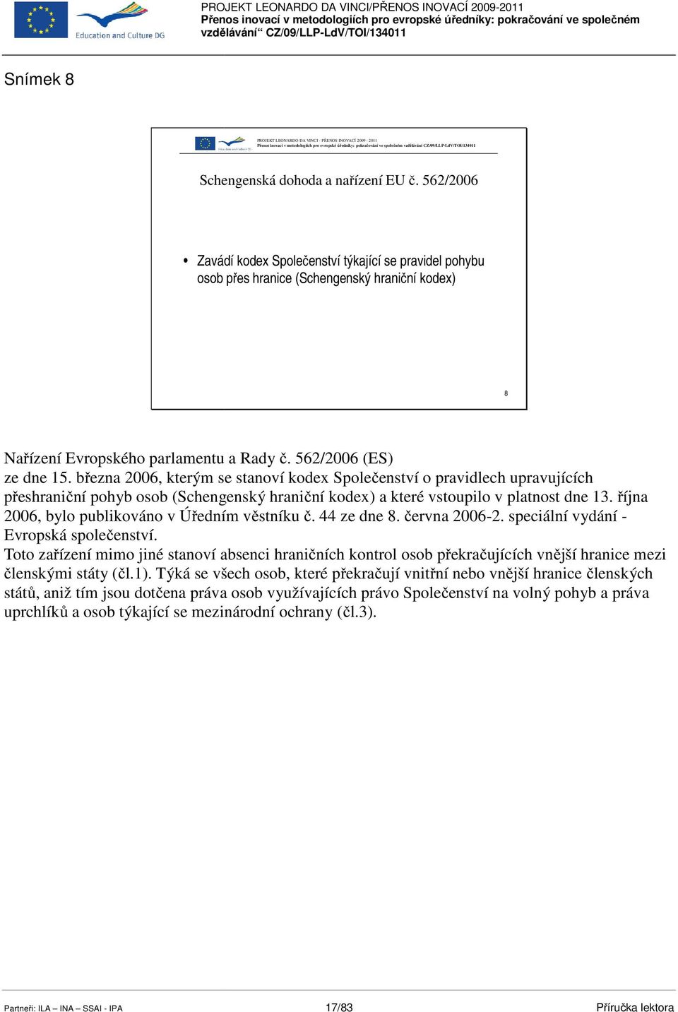 října 2006, bylo publikováno v Úředním věstníku č. 44 ze dne 8. června 2006-2. 2. speciální vydání - Evropská společenství.