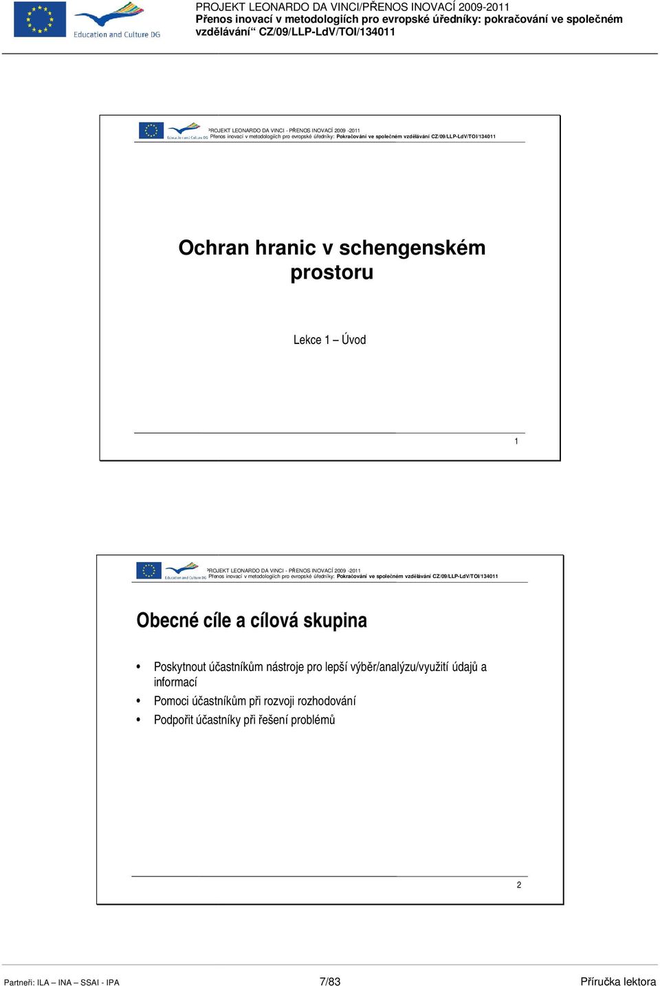 účastníkům ů nástroje pro lepší výběr/analýzu/využití ě údajů ů a informací Pomoci účastníkům při ř rozvoji rozhodování Podpořit ř účastníky při