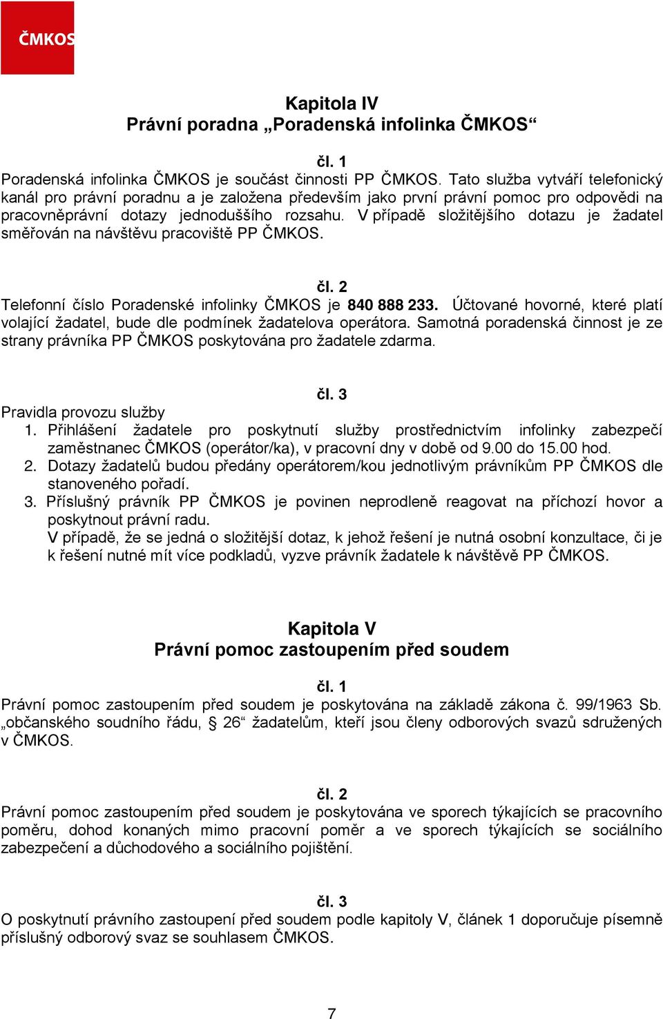 V případě složitějšího dotazu je žadatel směřován na návštěvu pracoviště PP ČMKOS. čl. 2 Telefonní číslo Poradenské infolinky ČMKOS je 840 888 233.