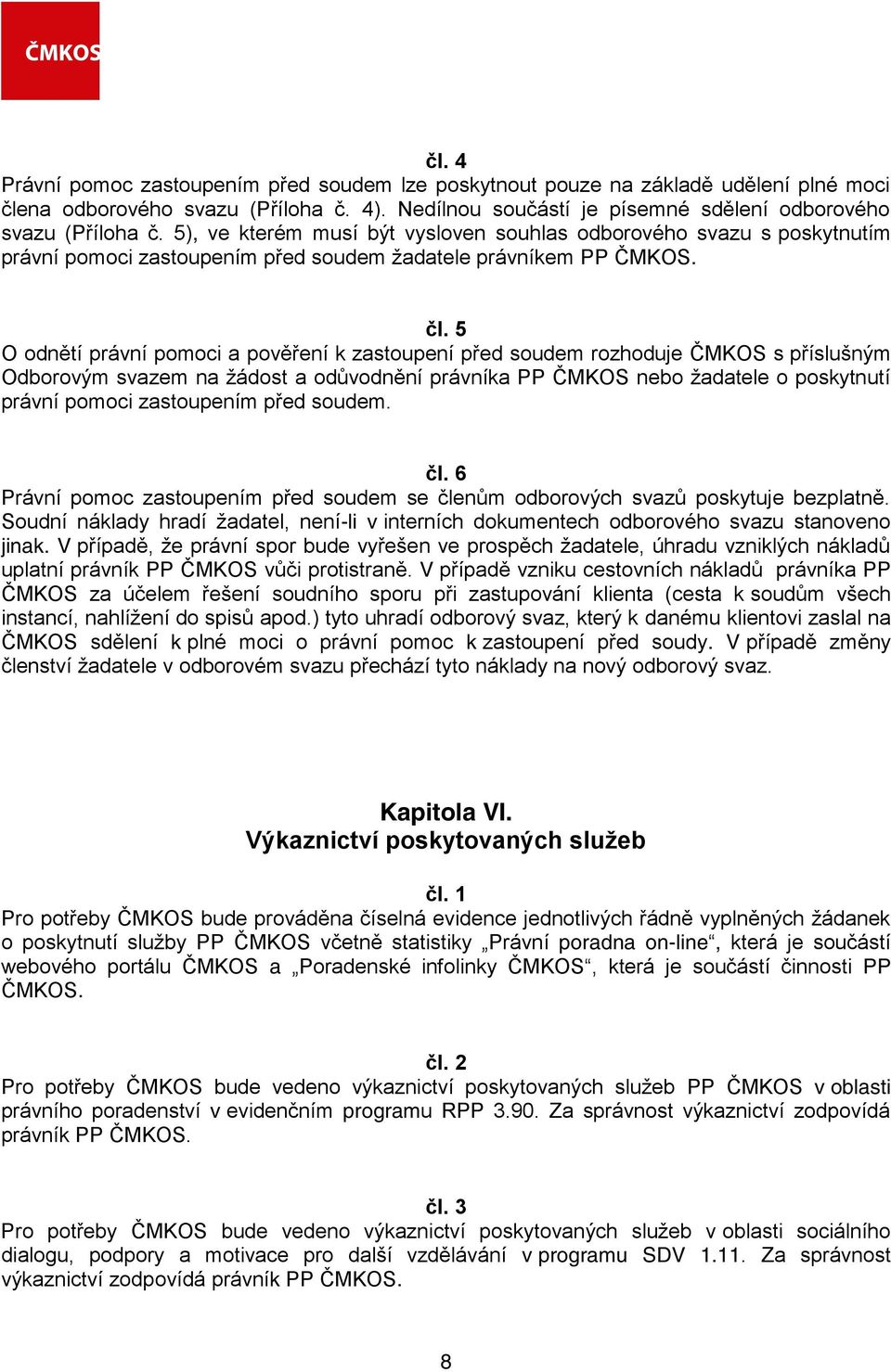 5 O odnětí právní pomoci a pověření k zastoupení před soudem rozhoduje ČMKOS s příslušným Odborovým svazem na žádost a odůvodnění právníka PP ČMKOS nebo žadatele o poskytnutí právní pomoci