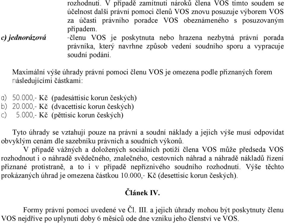 Maximální výše úhrady právní pomoci členu VOS je omezena podle přiznaných forem následujícími částkami: a) 50.000,- Kč (padesáttisíc korun českých) b) 20.000,- Kč (dvacettisíc korun českých) c) 5.