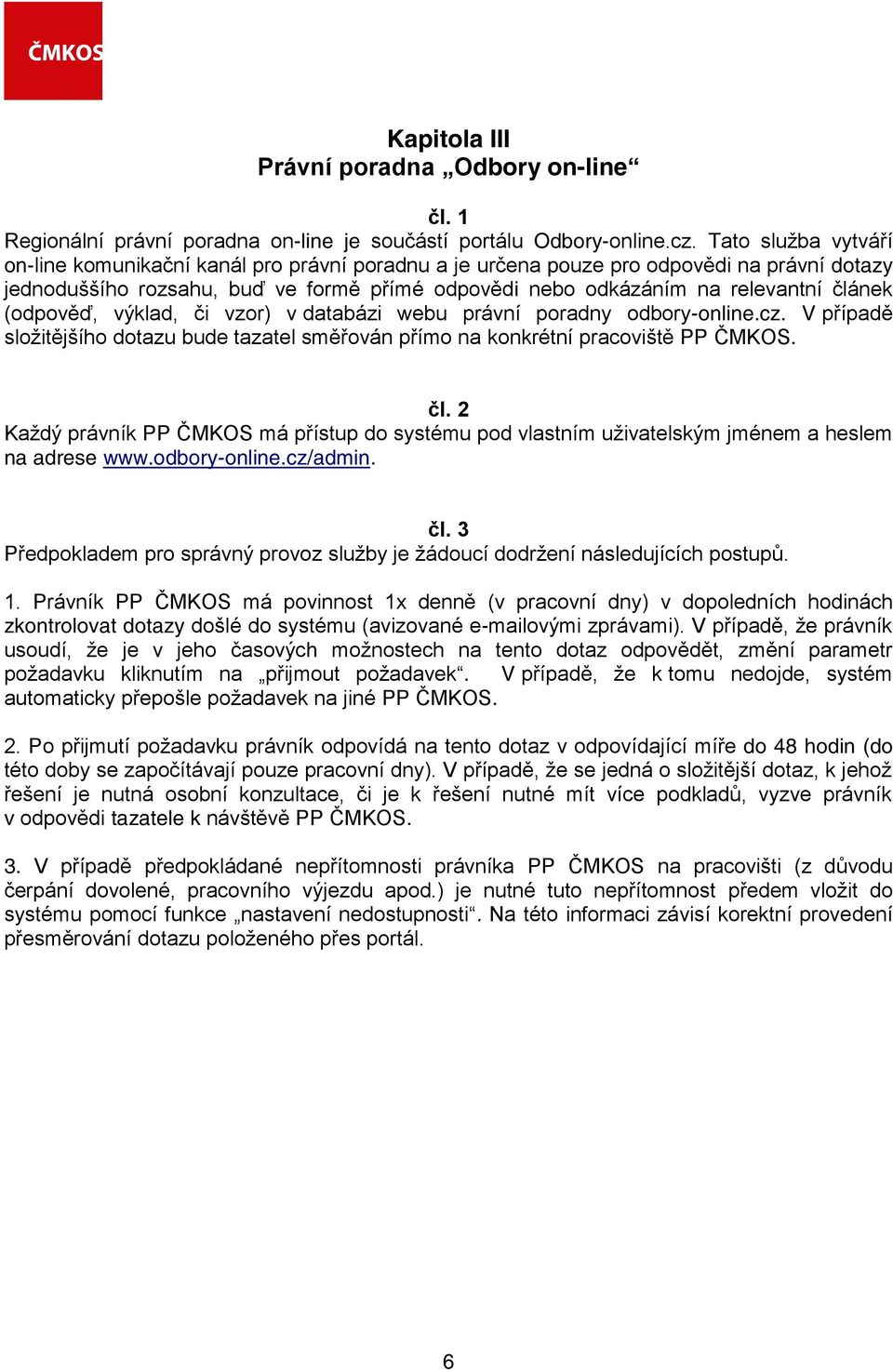 (odpověď, výklad, či vzor) v databázi webu právní poradny odbory-online.cz. V případě složitějšího dotazu bude tazatel směřován přímo na konkrétní pracoviště PP ČMKOS. čl.