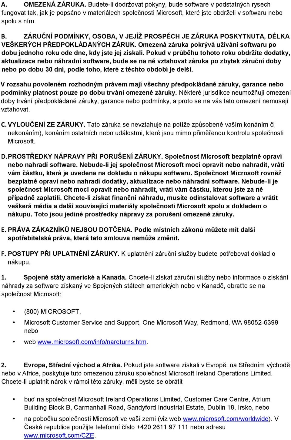 Pokud v průběhu tohoto roku obdržíte dodatky, aktualizace nebo náhradní software, bude se na ně vztahovat záruka po zbytek záruční doby nebo po dobu 30 dní, podle toho, které z těchto období je delší.
