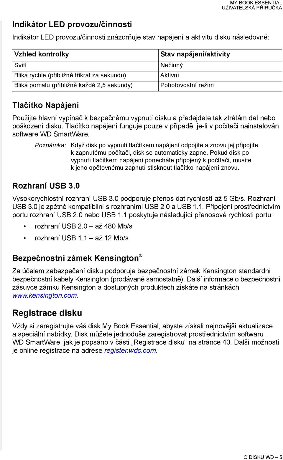 ztrátám dat nebo poškození disku. Tlačítko napájení funguje pouze v případě, je-li v počítači nainstalován software WD SmartWare. Poznámka: Rozhraní USB 3.