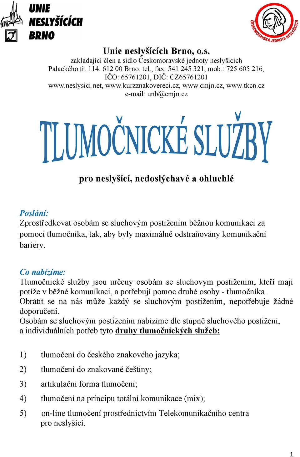 cz pro neslyšící, nedoslýchavé a ohluchlé Poslání: Zprostředkovat osobám se sluchovým postižením běžnou komunikaci za pomoci tlumočníka, tak, aby byly maximálně odstraňovány komunikační bariéry.