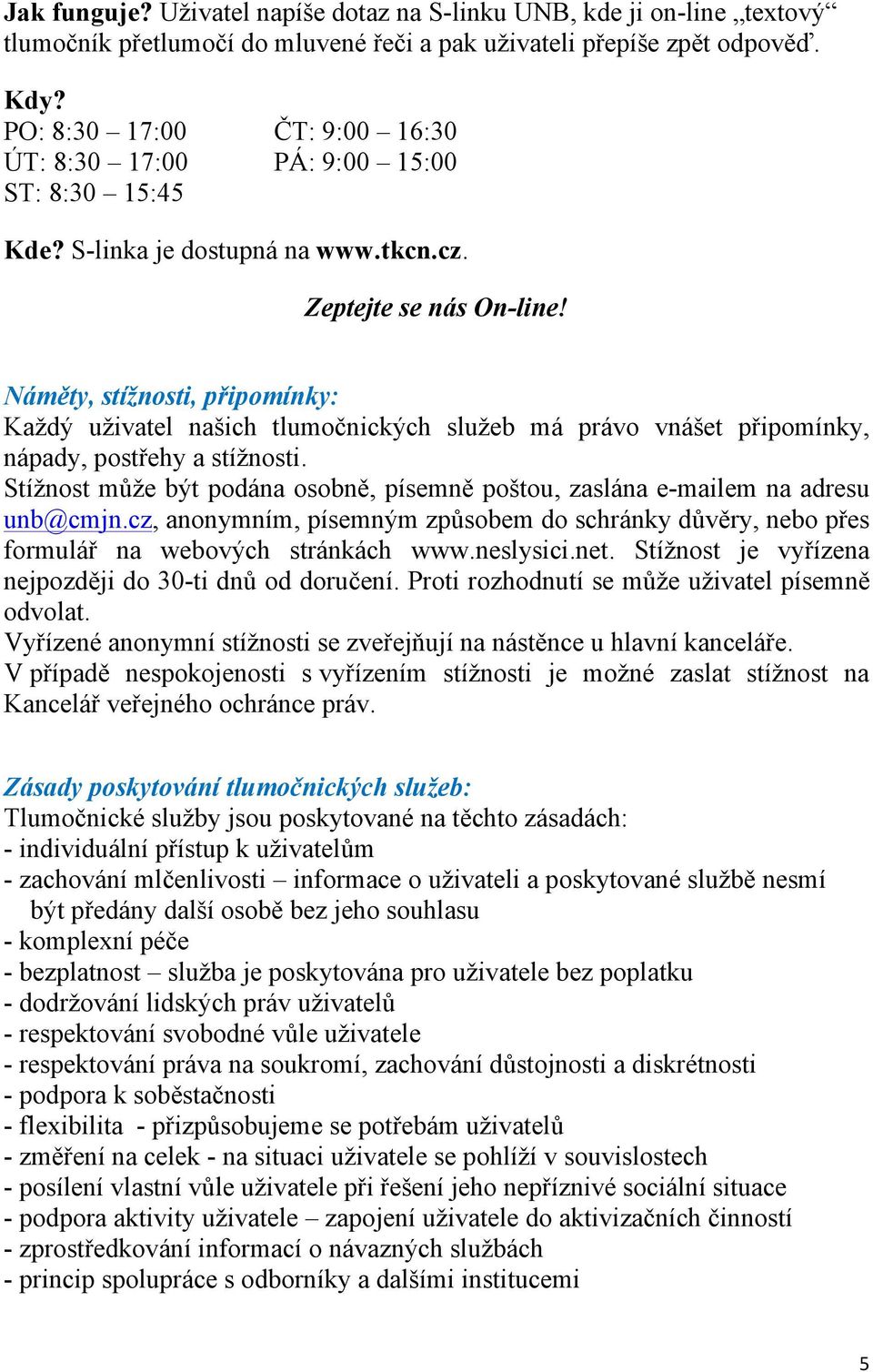 Náměty, stížnosti, připomínky: Každý uživatel našich tlumočnických služeb má právo vnášet připomínky, nápady, postřehy a stížnosti.