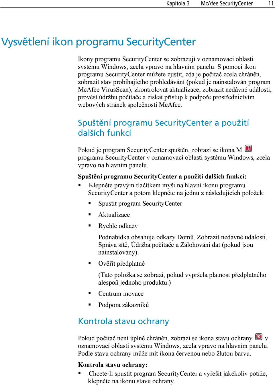 aktualizace, zobrazit nedávné události, provést údržbu počítače a získat přístup k podpoře prostřednictvím webových stránek společnosti McAfee.