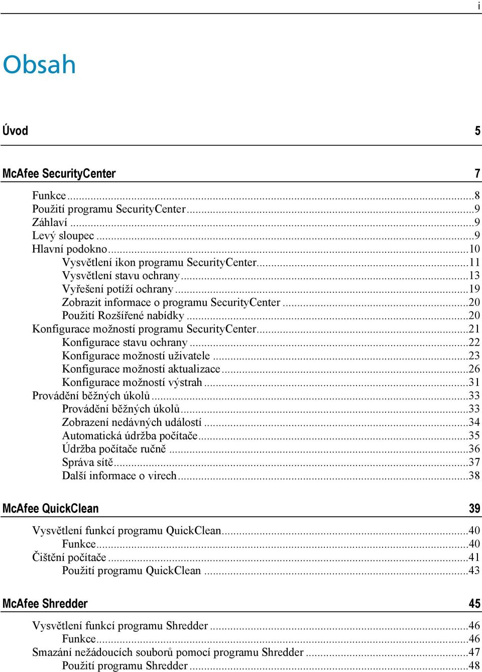..21 Konfigurace stavu ochrany...22 Konfigurace možností uživatele...23 Konfigurace možností aktualizace...26 Konfigurace možností výstrah...31 Provádění běžných úkolů...33 Provádění běžných úkolů.