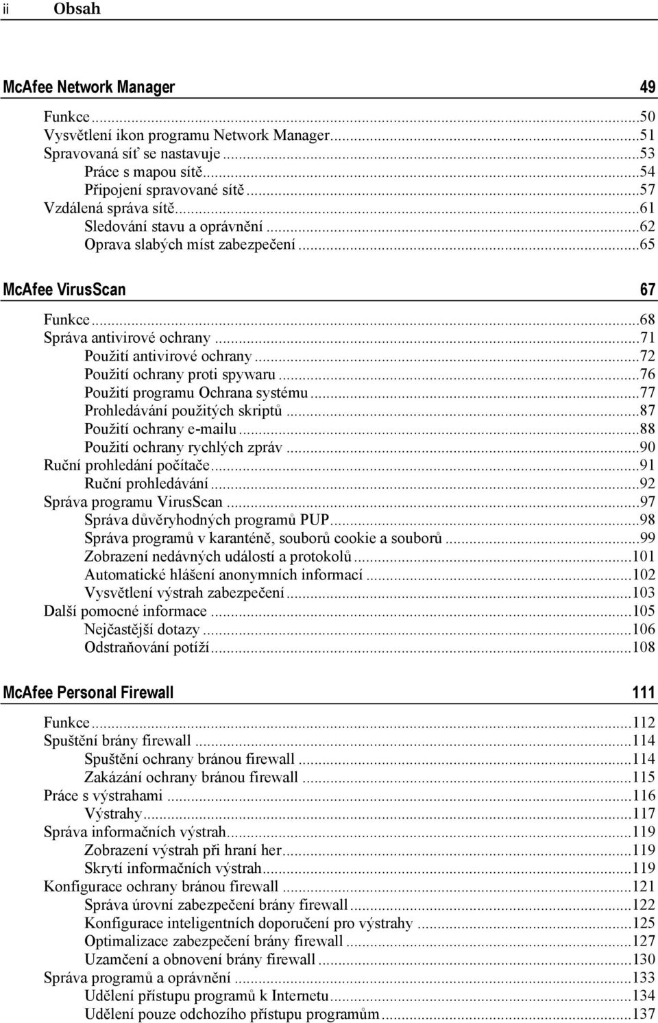 ..76 Použití programu Ochrana systému...77 Prohledávání použitých skriptů...87 Použití ochrany e-mailu...88 Použití ochrany rychlých zpráv...90 Ruční prohledání počítače...91 Ruční prohledávání.