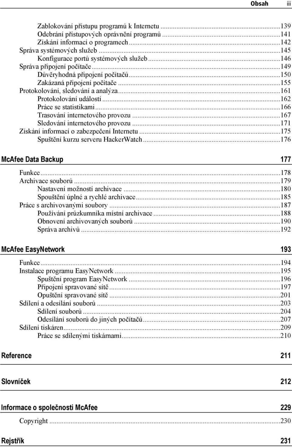 ..161 Protokolování událostí...162 Práce se statistikami...166 Trasování internetového provozu...167 Sledování internetového provozu...171 Získání informací o zabezpečení Internetu.